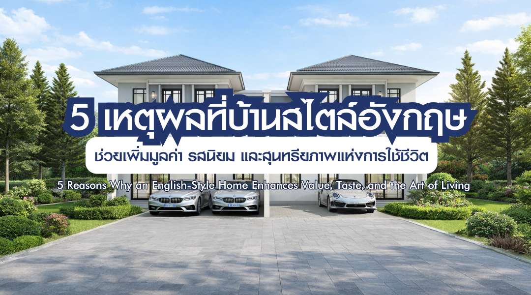 5 เหตุผลที่บ้านสไตล์อังกฤษ ช่วยเพิ่มมูลค่า รสนิยม และสุนทรียภาพแห่งการใช้ชีวิต 